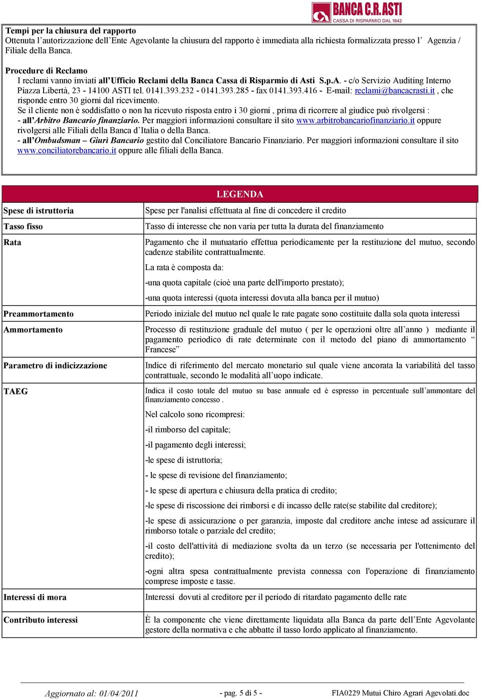 232-0141.393.285 - fax 0141.393.416 - E-mail: reclami@bancacrasti.it, che risponde entro 30 giorni dal ricevimento.