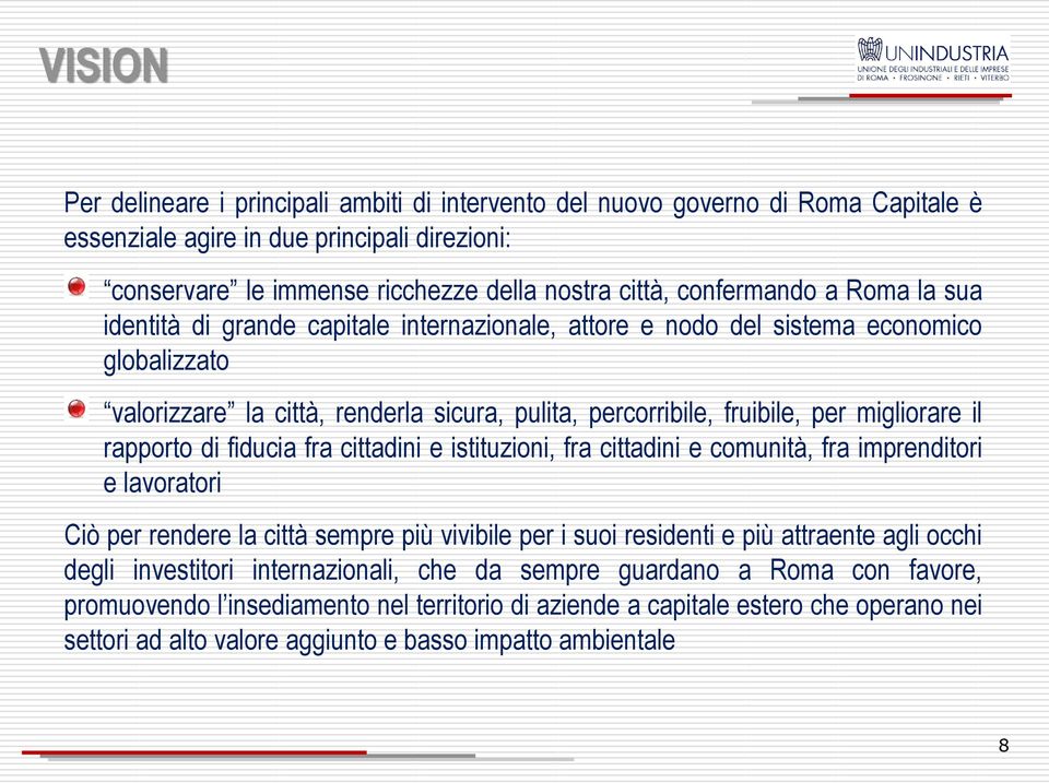 migliorare il rapporto di fiducia fra cittadini e istituzioni, fra cittadini e comunità, fra imprenditori e lavoratori Ciò per rendere la città sempre più vivibile per i suoi residenti e più