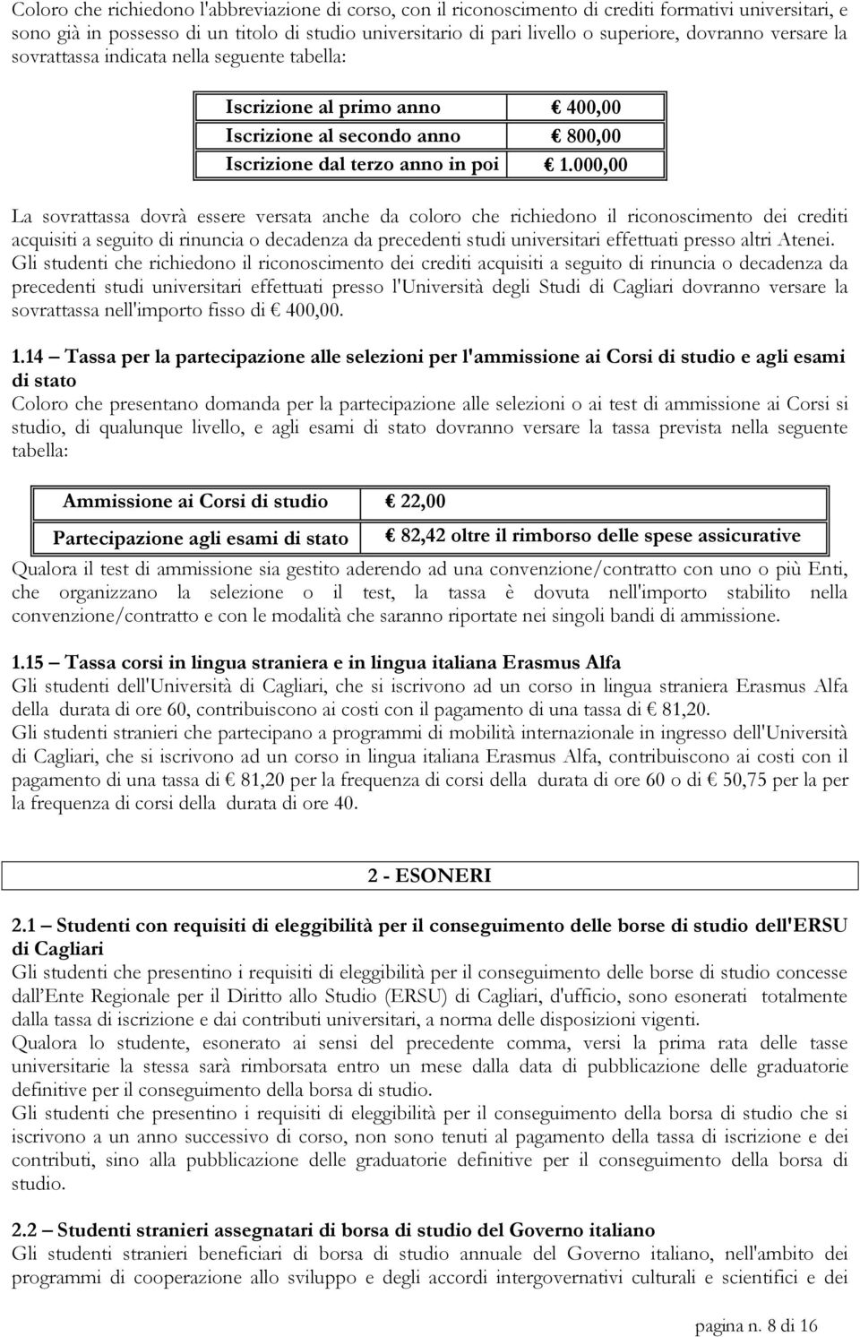 000,00 La sovrattassa dovrà essere versata anche da coloro che richiedono il riconoscimento dei crediti acquisiti a seguito di rinuncia o decadenza da precedenti studi universitari effettuati presso