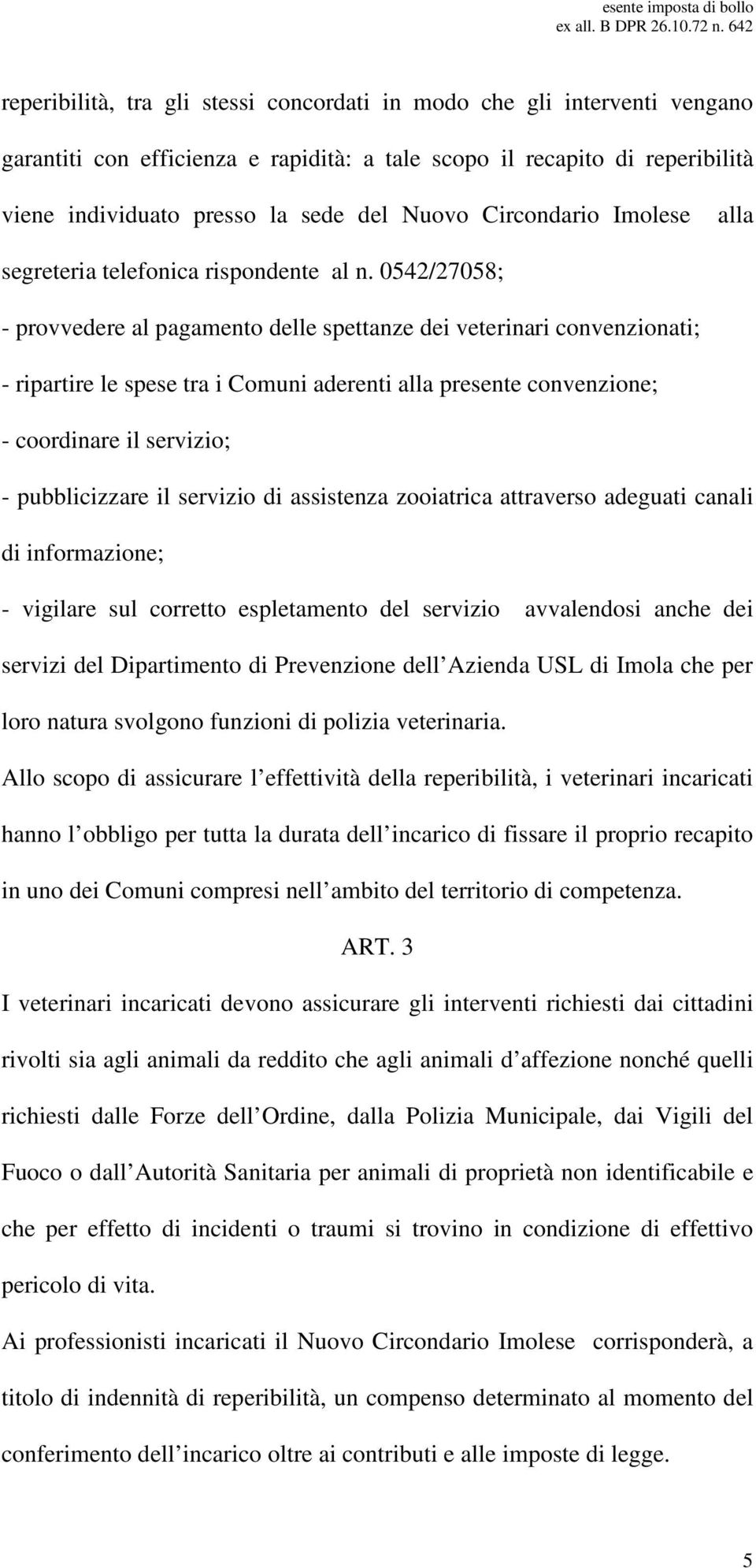 0542/27058; - provvedere al pagamento delle spettanze dei veterinari convenzionati; - ripartire le spese tra i Comuni aderenti alla presente convenzione; - coordinare il servizio; - pubblicizzare il