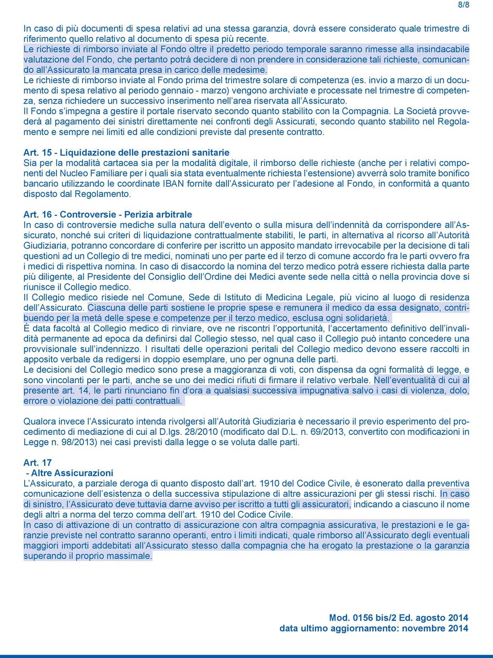 tali richieste, comunicando all Assicurato la mancata presa in carico delle medesime. Le richieste di rimborso inviate al Fondo prima del trimestre solare di competenza (es.