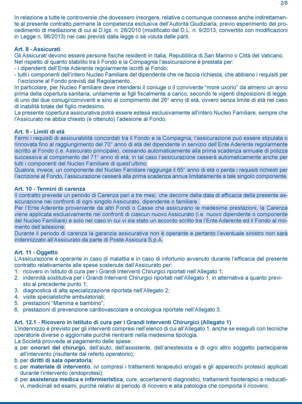 98/2013) nei casi previsti dalla legge o se voluta dalle parti. Art. 8 - Assicurati Gli Assicurati devono essere persone fisiche residenti in Italia, Repubblica di San Marino o Città del Vaticano.