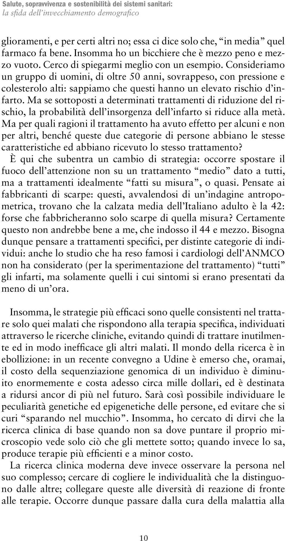 Consideriamo un gruppo di uomini, di oltre 50 anni, sovrappeso, con pressione e colesterolo alti: sappiamo che questi hanno un elevato rischio d infarto.