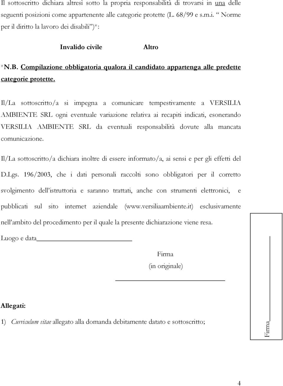 Il/La sottoscritto/a si impegna a comunicare tempestivamente a VERSILIA AMBIENTE SRL ogni eventuale variazione relativa ai recapiti indicati, esonerando VERSILIA AMBIENTE SRL da eventuali