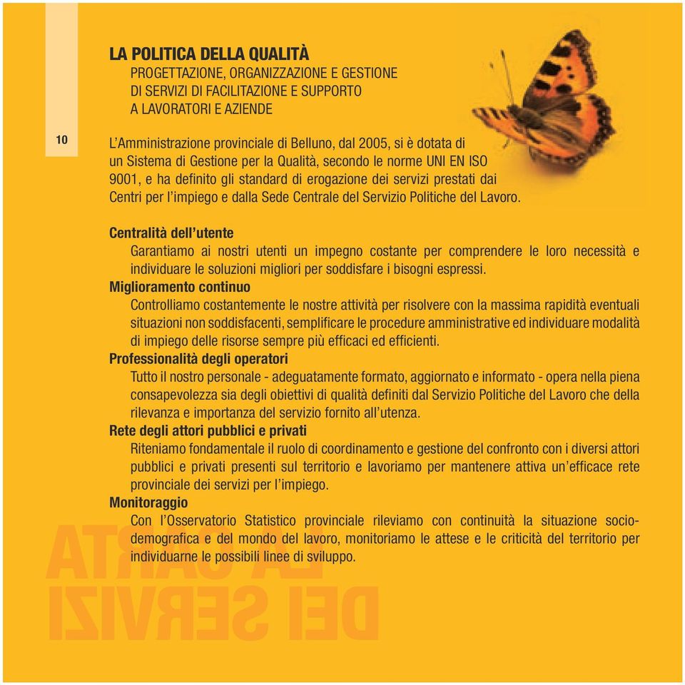 Politiche del Lavoro. Centralità dell utente Garantiamo ai nostri utenti un impegno costante per comprendere le loro necessità e individuare le soluzioni migliori per soddisfare i bisogni espressi.