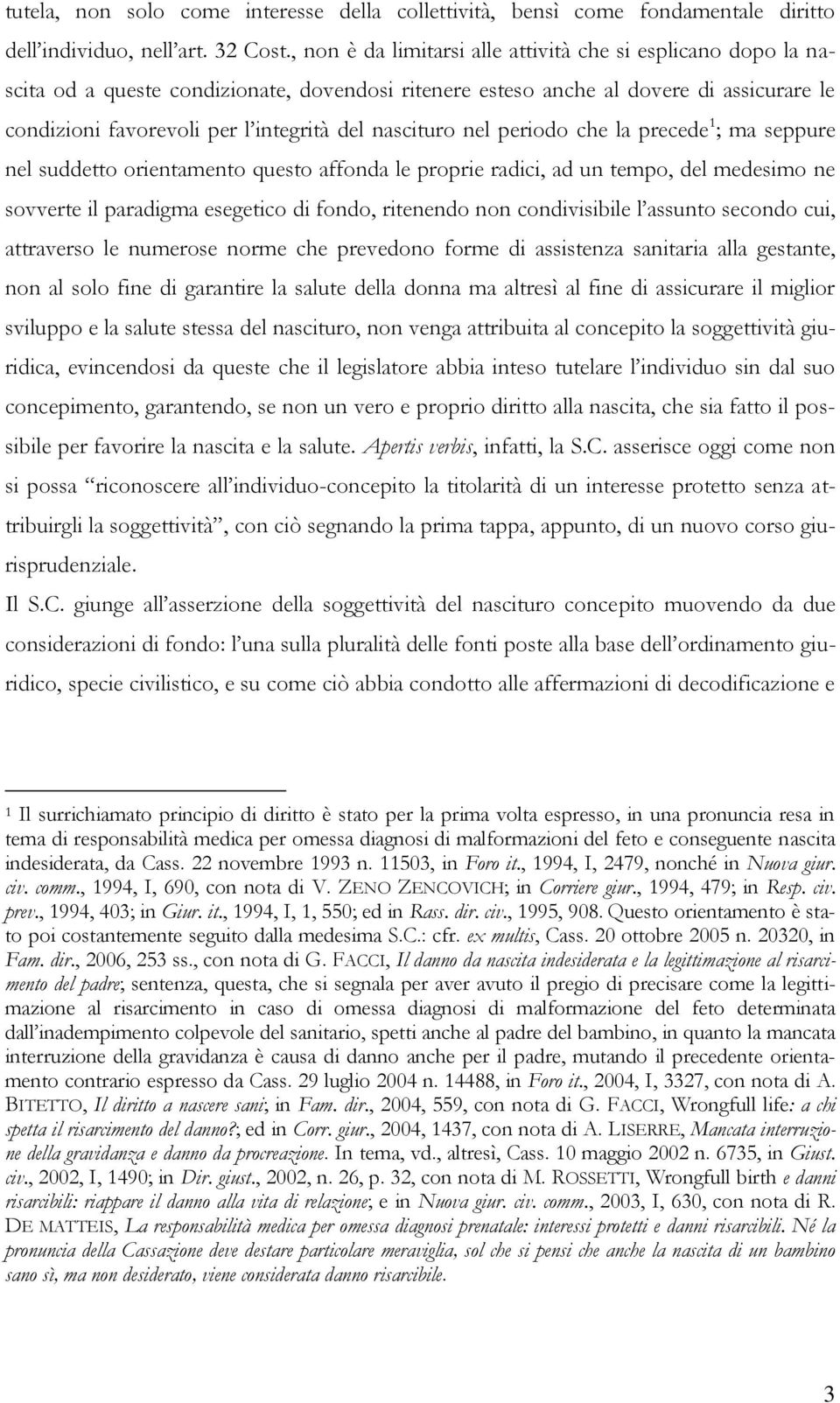 nascituro nel periodo che la precede 1 ; ma seppure nel suddetto orientamento questo affonda le proprie radici, ad un tempo, del medesimo ne sovverte il paradigma esegetico di fondo, ritenendo non