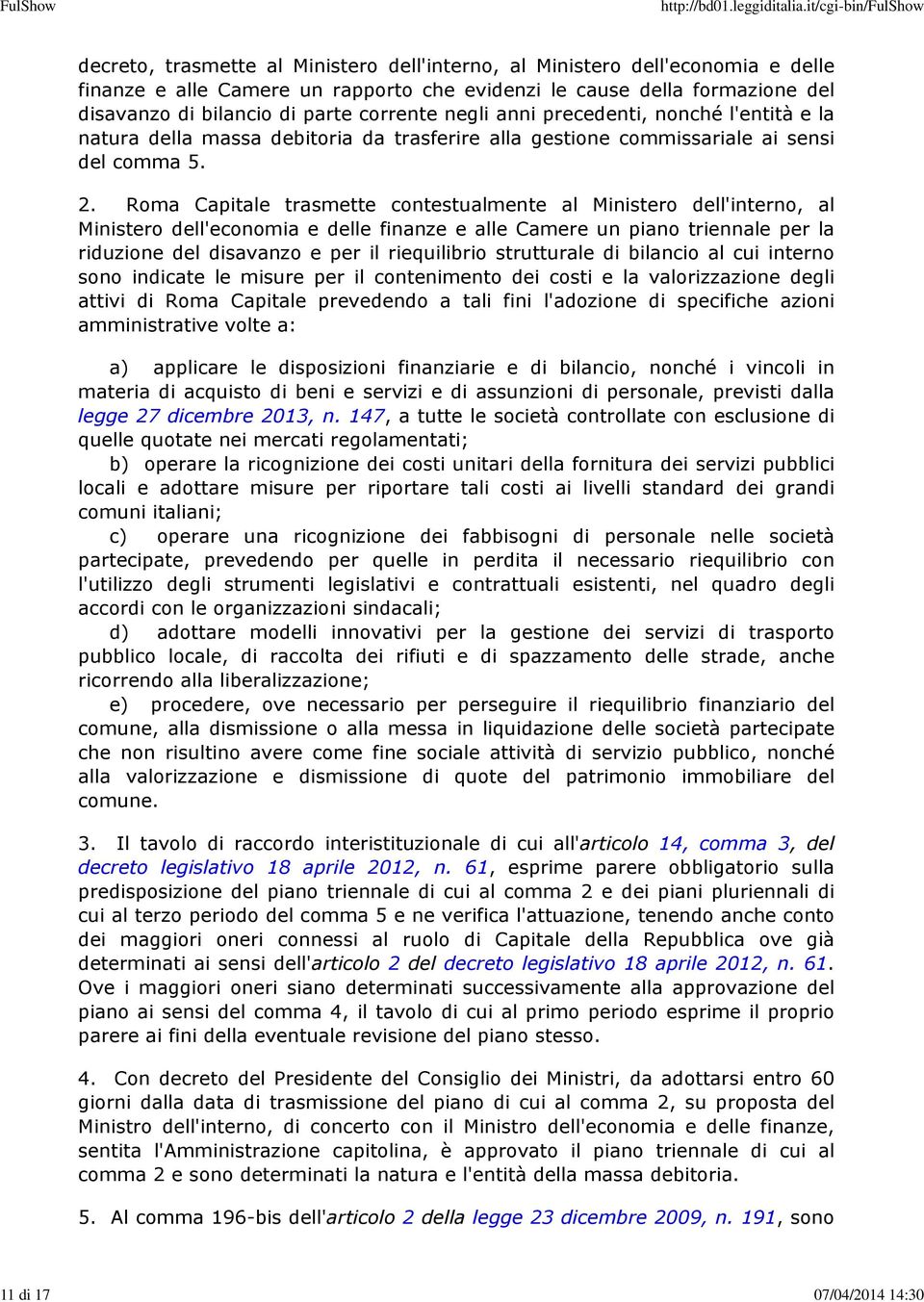 Roma Capitale trasmette contestualmente al Ministero dell'interno, al Ministero dell'economia e delle finanze e alle Camere un piano triennale per la riduzione del disavanzo e per il riequilibrio