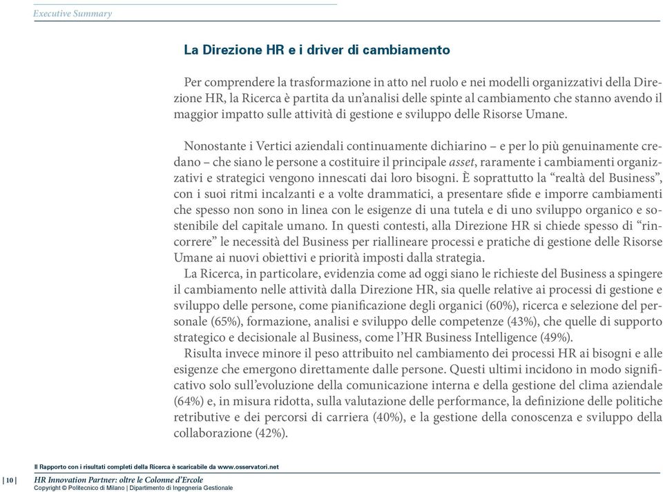 Nonostante i Vertici aziendali continuamente dichiarino e per lo più genuinamente credano che siano le persone a costituire il principale asset, raramente i cambiamenti organizzativi e strategici