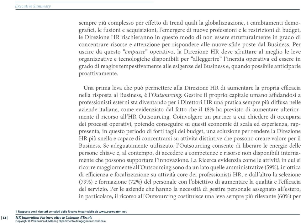 Per uscire da questo empasse operativo, la Direzione HR deve sfruttare al meglio le leve organizzative e tecnologiche disponibili per alleggerire l inerzia operativa ed essere in grado di reagire