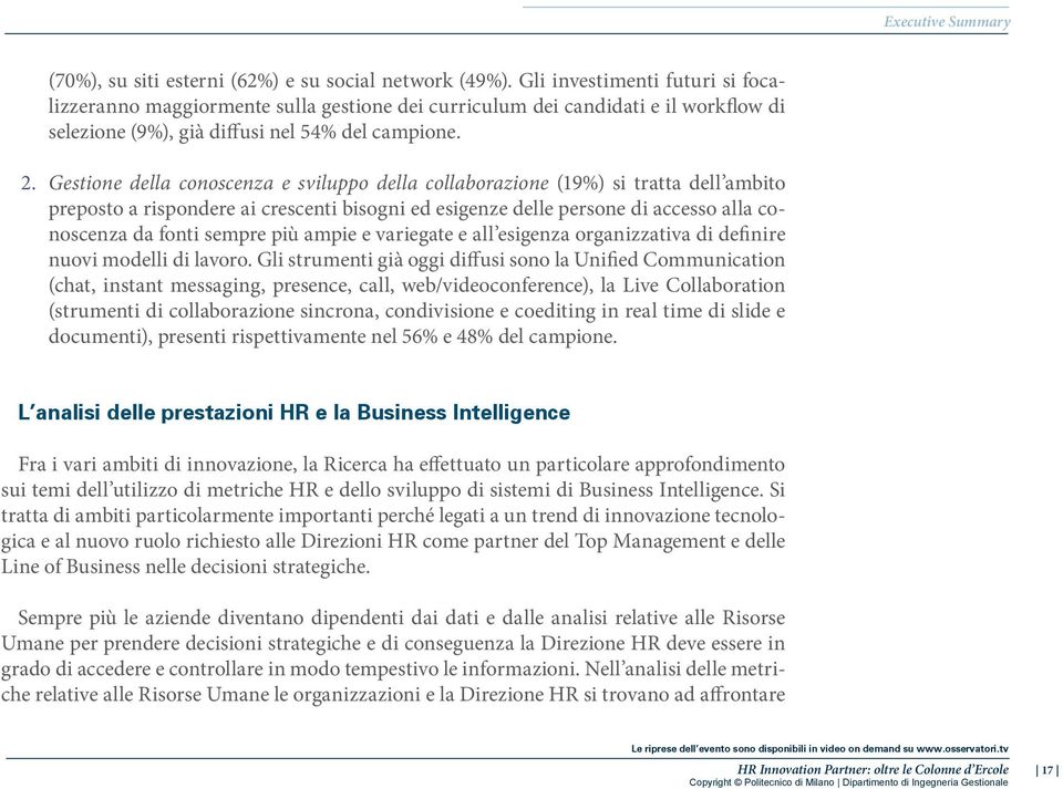 Gestione della conoscenza e sviluppo della collaborazione (19%) si tratta dell ambito preposto a rispondere ai crescenti bisogni ed esigenze delle persone di accesso alla conoscenza da fonti sempre