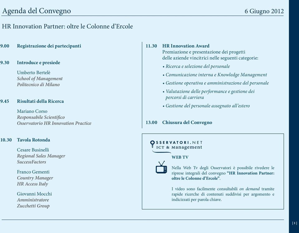 30 HR Innovation Award Premiazione e presentazione dei progetti delle aziende vincitrici nelle seguenti categorie: Ricerca e selezione del personale Comunicazione interna e Knowledge Management