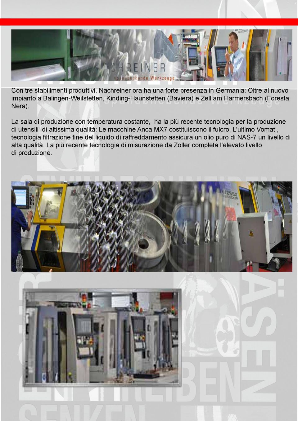 La sala di produzione con temperatura costante, ha la più recente tecnologia per la produzione di utensili di altissima qualità: Le macchine Anca MX7
