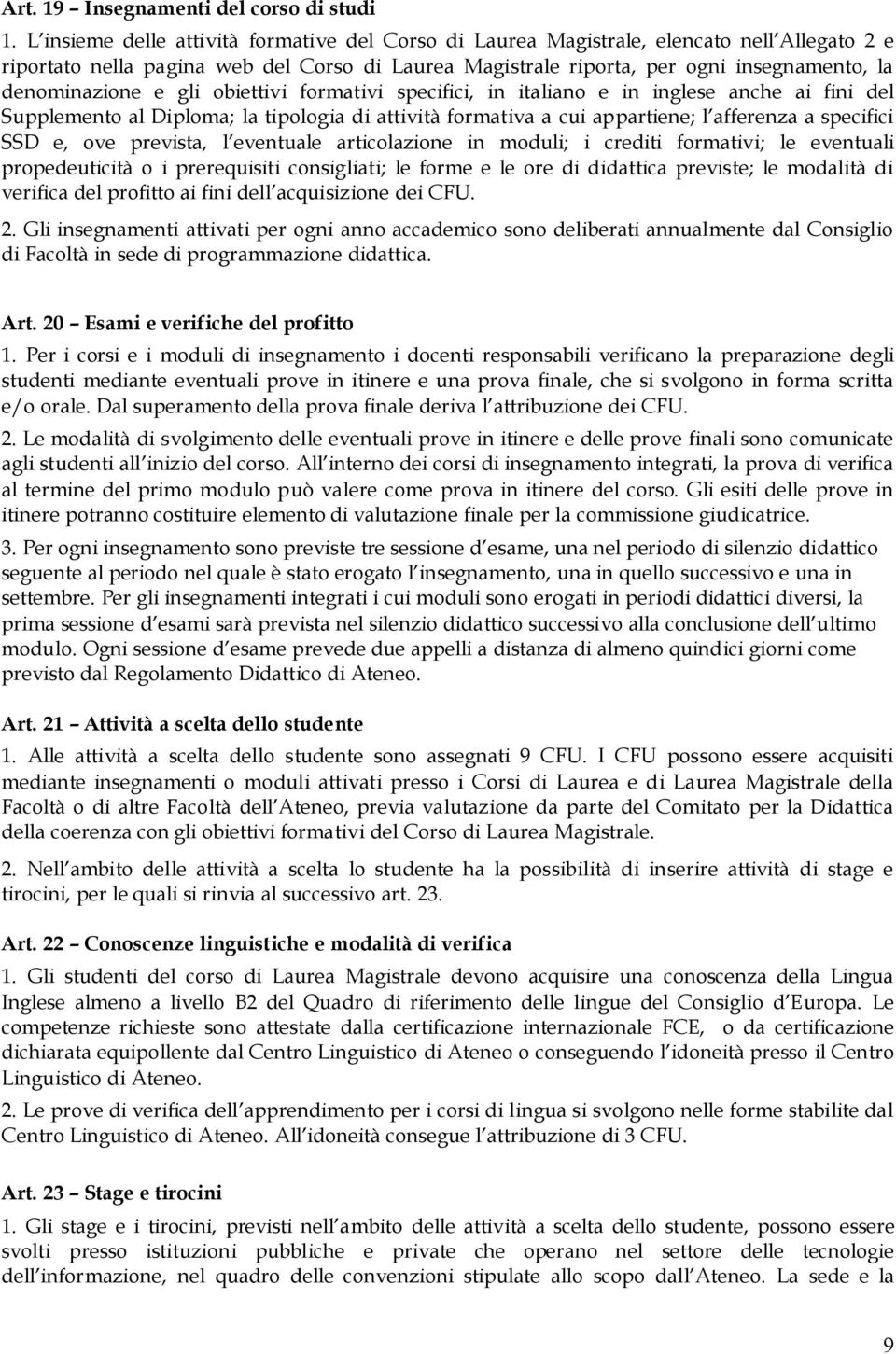 denominazione e gli obiettivi formativi specifici, in italiano e in inglese anche ai fini del Supplemento al Diploma; la tipologia di attività formativa a cui appartiene; l afferenza a specifici SSD