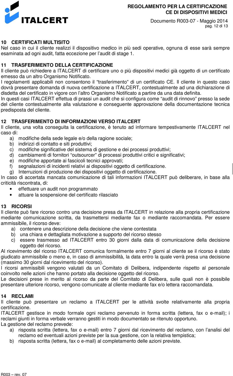 11 TRASFERIMENTO DELLA CERTIFICAZIONE Il cliente può richiedere a ITALCERT di certificare uno o più dispositivi medici già oggetto di un certificato emesso da un altro Organismo Notificato.