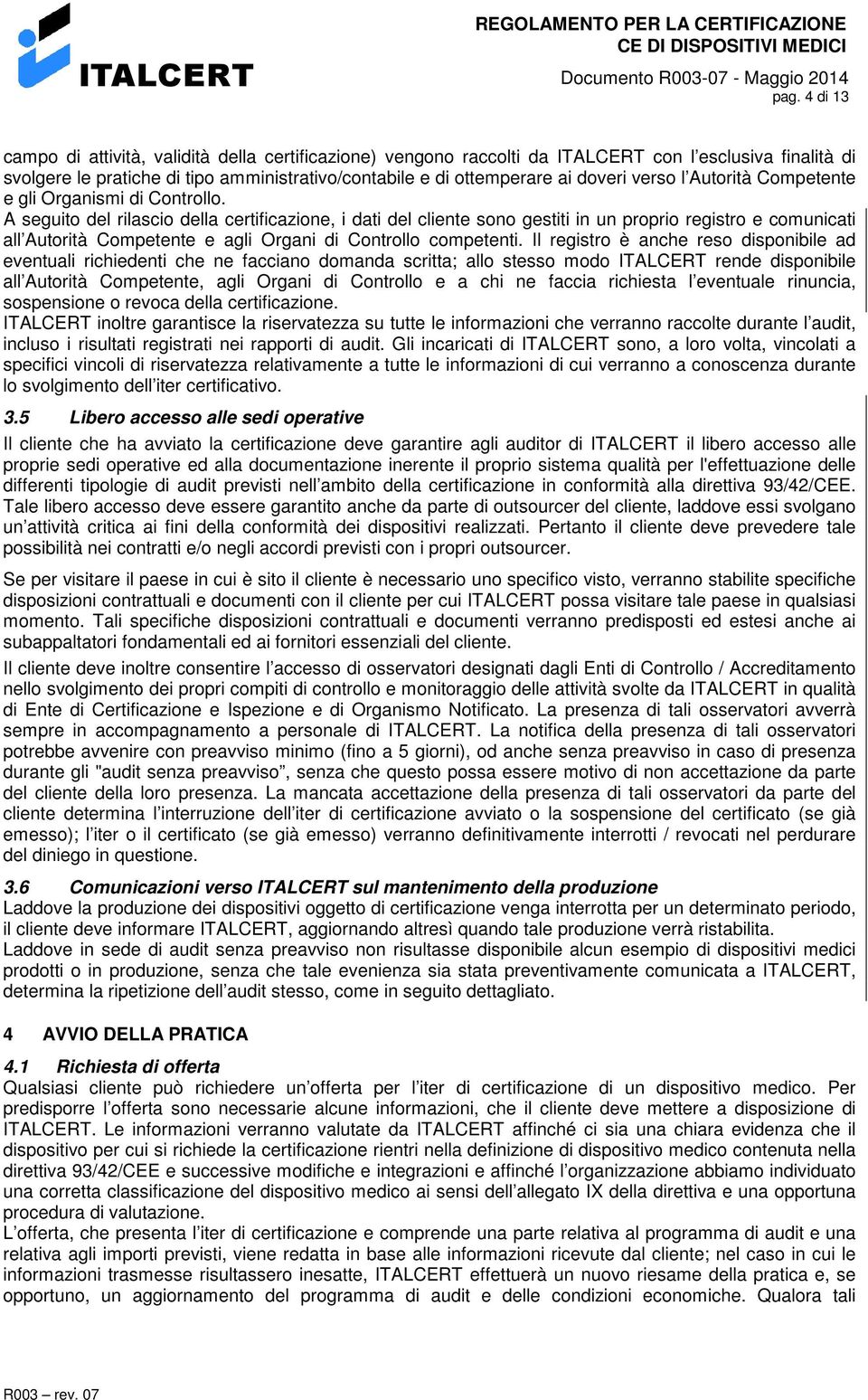 A seguito del rilascio della certificazione, i dati del cliente sono gestiti in un proprio registro e comunicati all Autorità Competente e agli Organi di Controllo competenti.