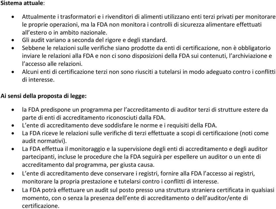 Sebbene le relazioni sulle verifiche siano prodotte da enti di certificazione, non è obbligatorio inviare le relazioni alla FDA e non ci sono disposizioni della FDA sui contenuti, l archiviazione e l