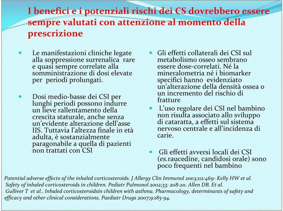 Dosi medio basse dei CSI per lunghi periodi possono indurre un lieve rallentamento della crescita staturale, anche senza un evidente alterazione dell asse IIS.