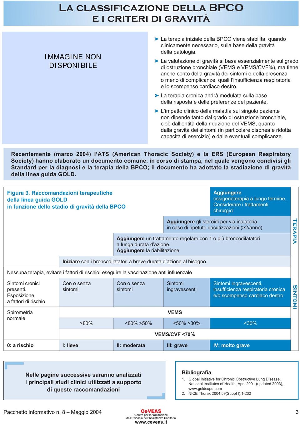 insufficienza respiratoria eloscompenso cardiaco destro. La terapia cronica andrà modulata sulla base della risposta e delle preferenze del paziente.