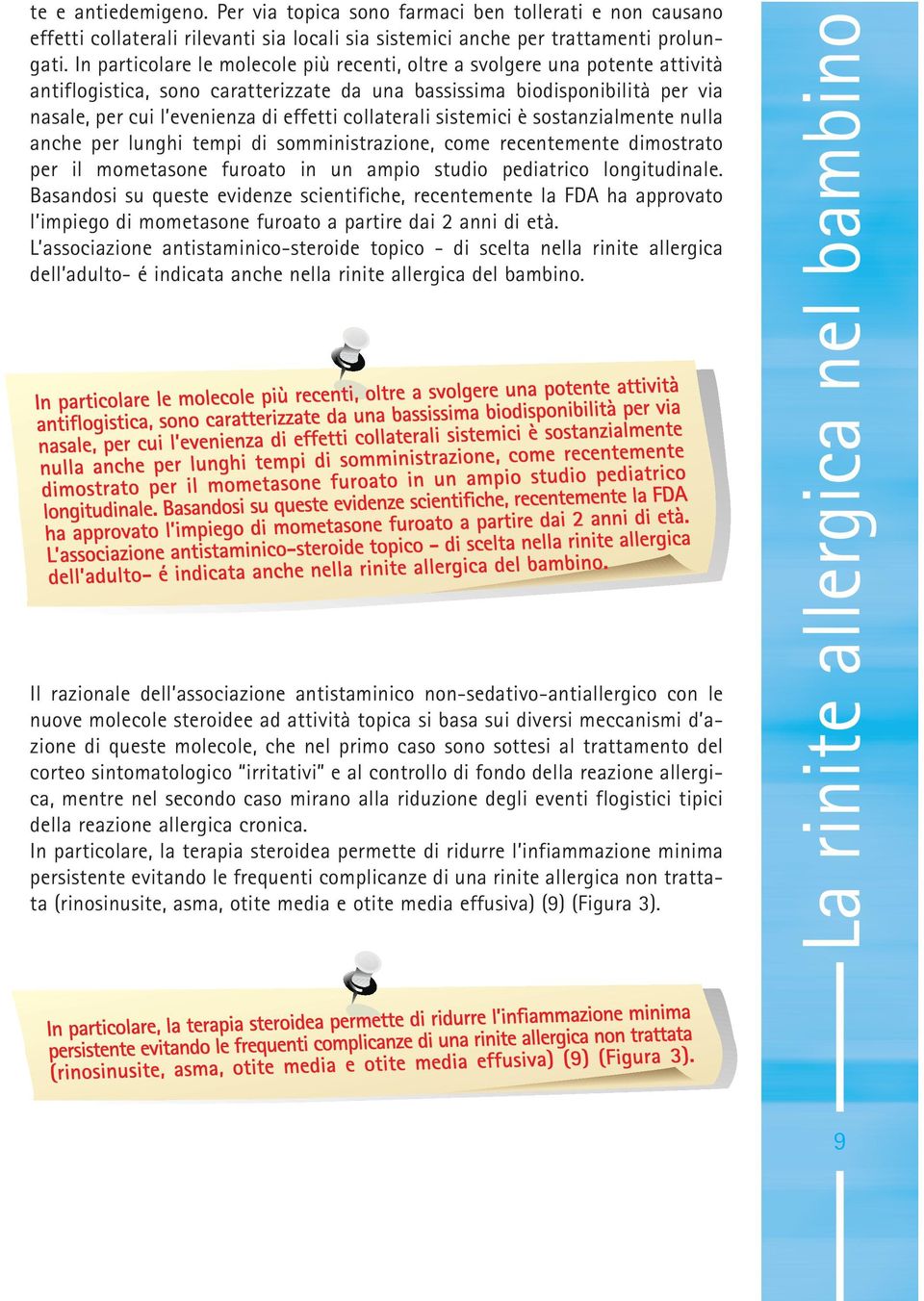 collaterali sistemici è sostanzialmente nulla anche per lunghi tempi di somministrazione, come recentemente dimostrato per il mometasone furoato in un ampio studio pediatrico longitudinale.