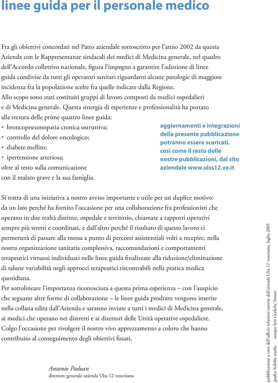 indicate dalla Regione. Allo scopo sono stati costituiti gruppi di lavoro composti da medici ospedalieri e di Medicina generale.