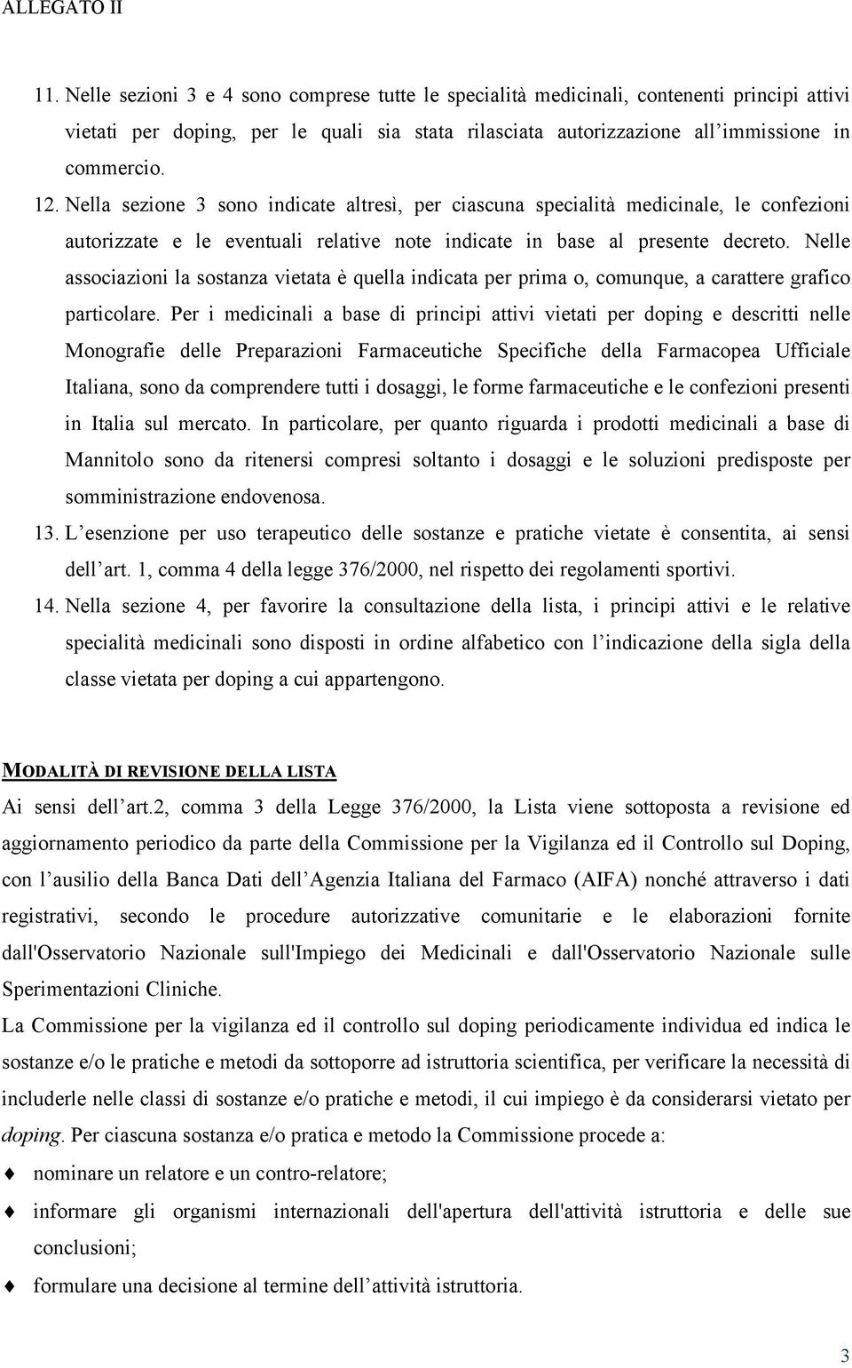 Nella sezione 3 sono indicate altresì, per ciascuna specialità medicinale, le confezioni autorizzate e le eventuali relative note indicate in base al presente decreto.