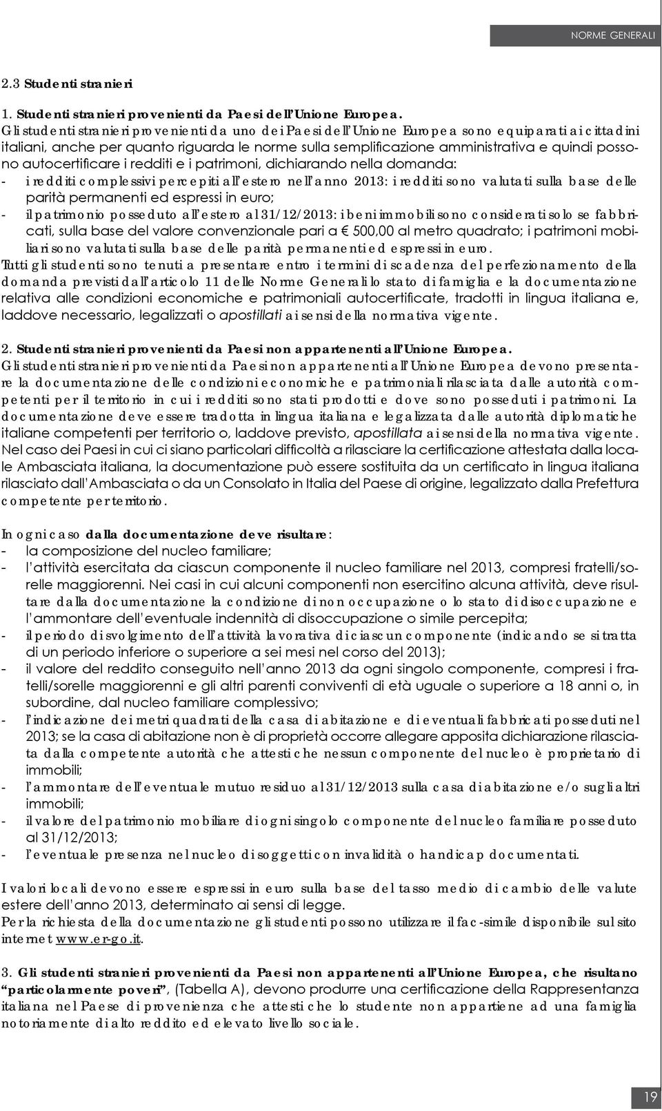 autocertificare i redditi e i patrimoni, dichiarando nella domanda: - i redditi complessivi percepiti all estero nell anno 2013: i redditi sono valutati sulla base delle parità permanenti ed espressi