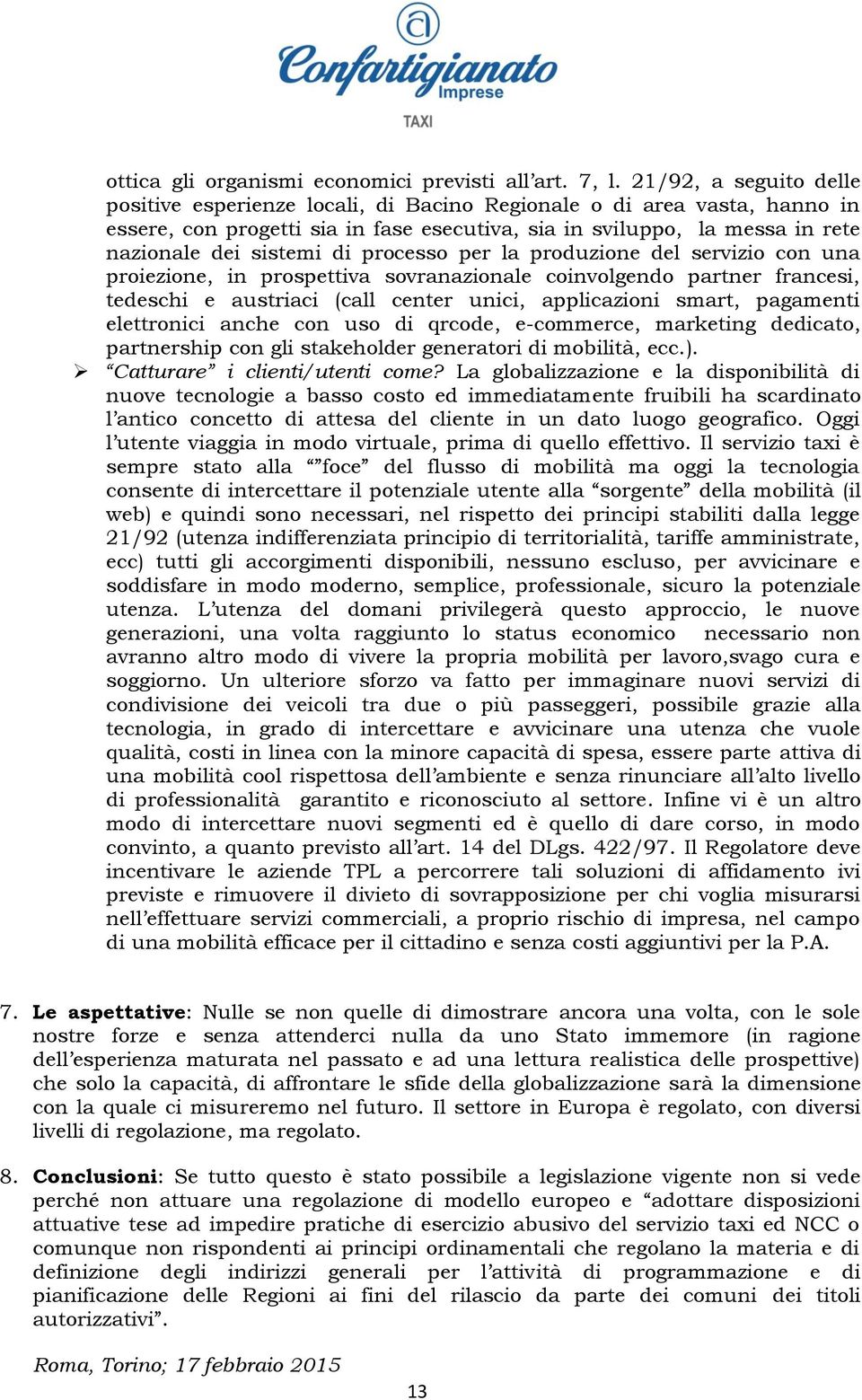 processo per la produzione del servizio con una proiezione, in prospettiva sovranazionale coinvolgendo partner francesi, tedeschi e austriaci (call center unici, applicazioni smart, pagamenti