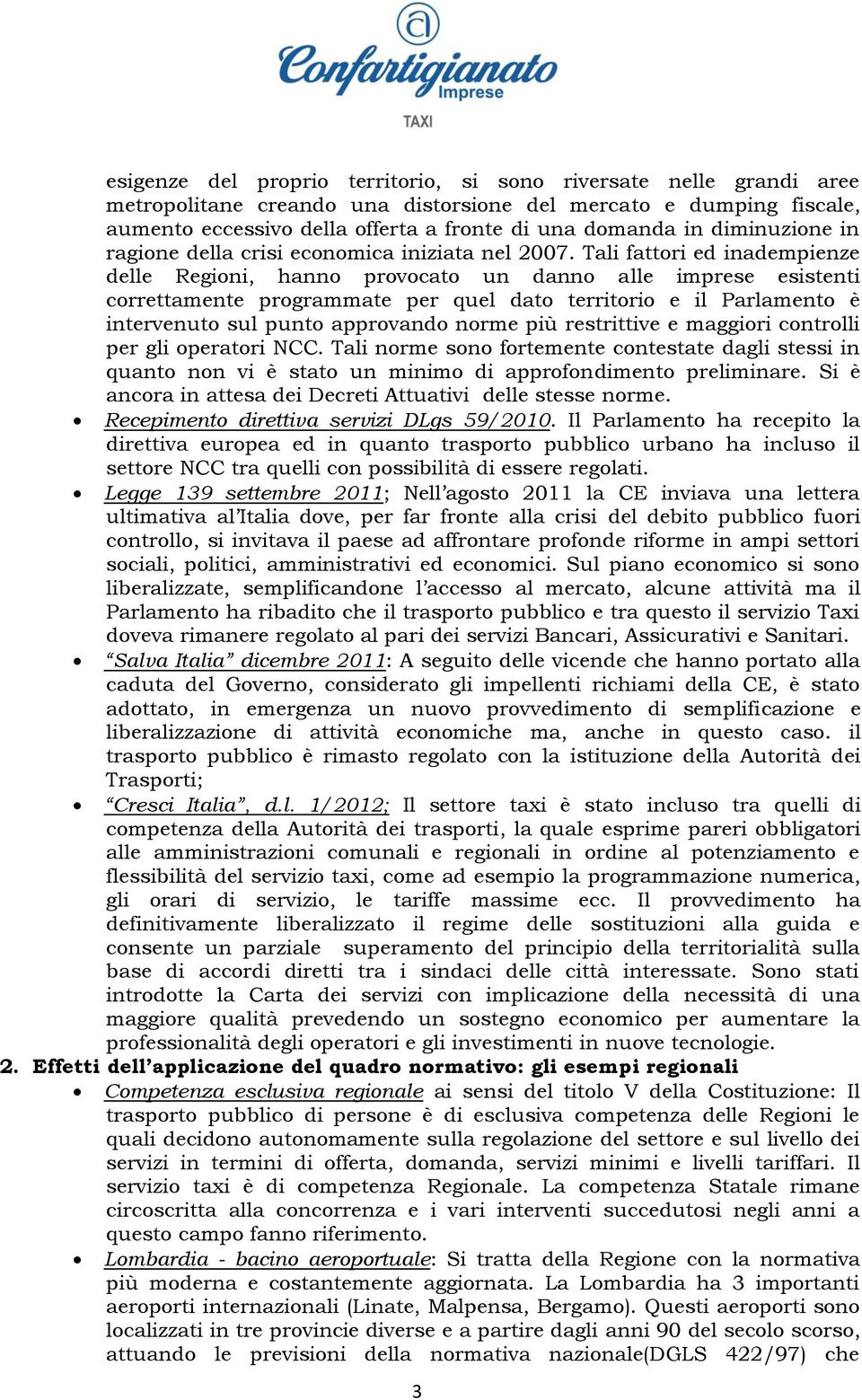 Tali fattori ed inadempienze delle Regioni, hanno provocato un danno alle imprese esistenti correttamente programmate per quel dato territorio e il Parlamento è intervenuto sul punto approvando norme