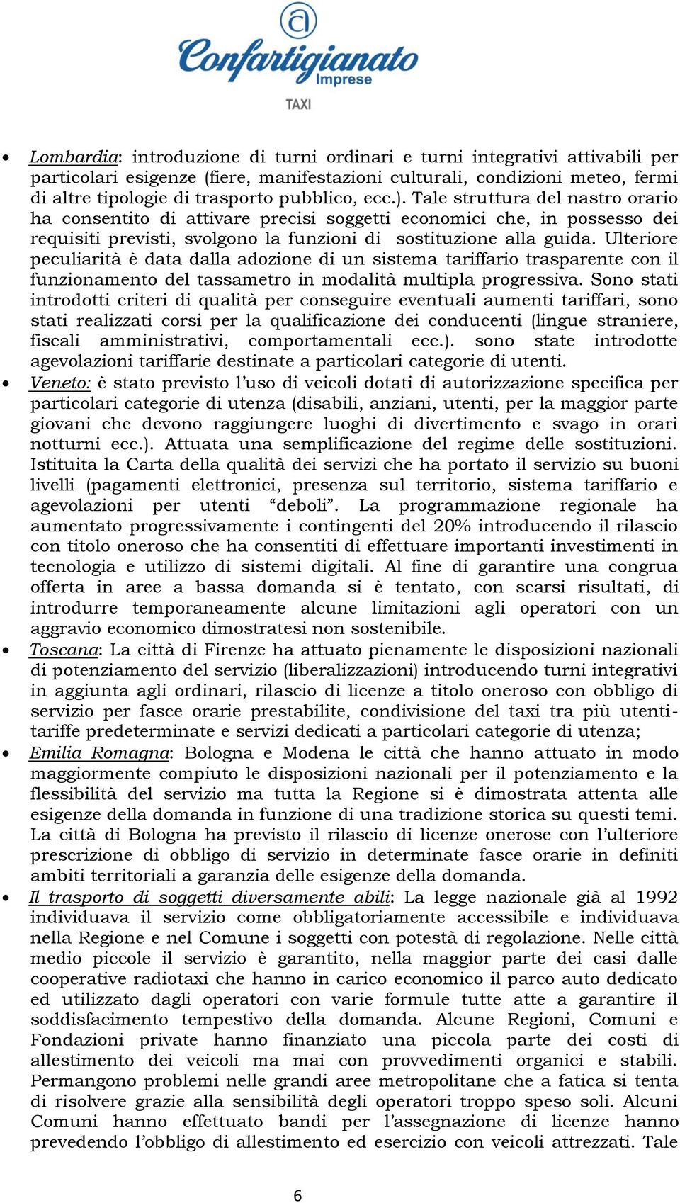 Ulteriore peculiarità è data dalla adozione di un sistema tariffario trasparente con il funzionamento del tassametro in modalità multipla progressiva.