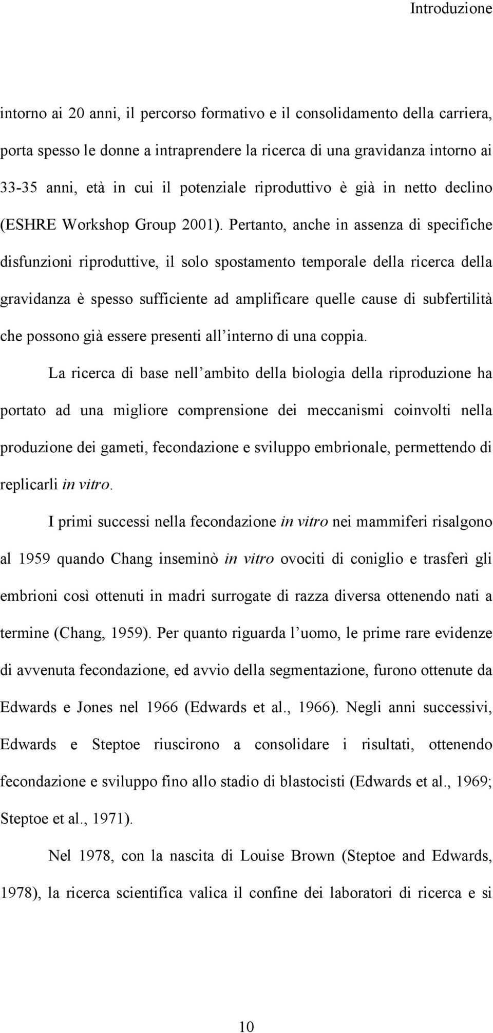 Pertanto, anche in assenza di specifiche disfunzioni riproduttive, il solo spostamento temporale della ricerca della gravidanza è spesso sufficiente ad amplificare quelle cause di subfertilità che