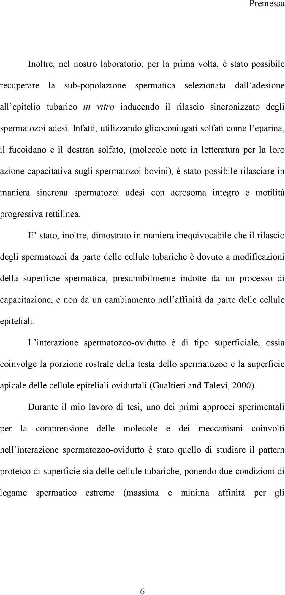 Infatti, utilizzando glicoconiugati solfati come l eparina, il fucoidano e il destran solfato, (molecole note in letteratura per la loro azione capacitativa sugli spermatozoi bovini), è stato