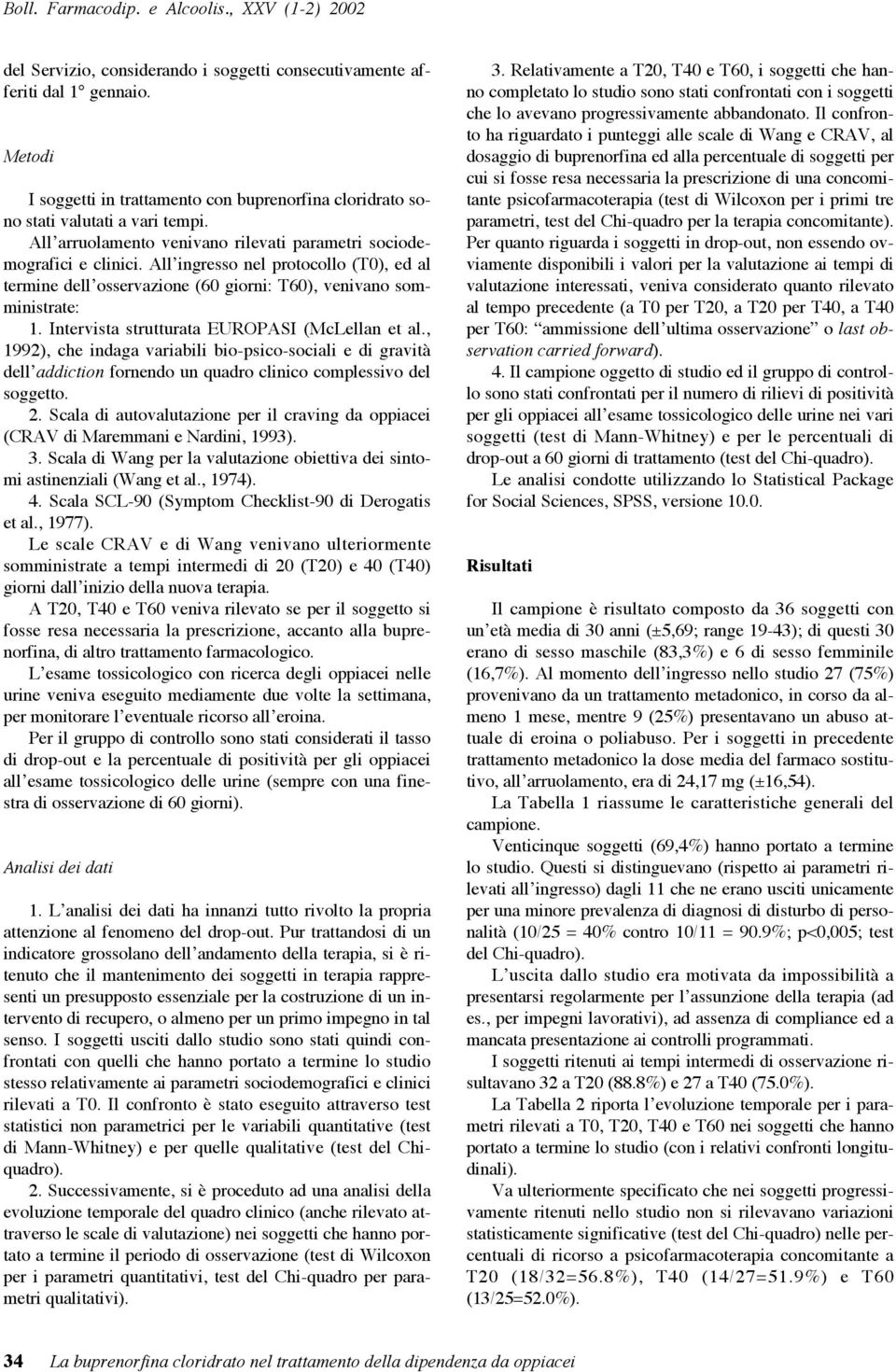 Intervista strutturata EUROPASI (McLellan et al., 1992), che indaga variabili bio-psico-sociali e di gravità dell addiction fornendo un quadro clinico complessivo del soggetto. 2.