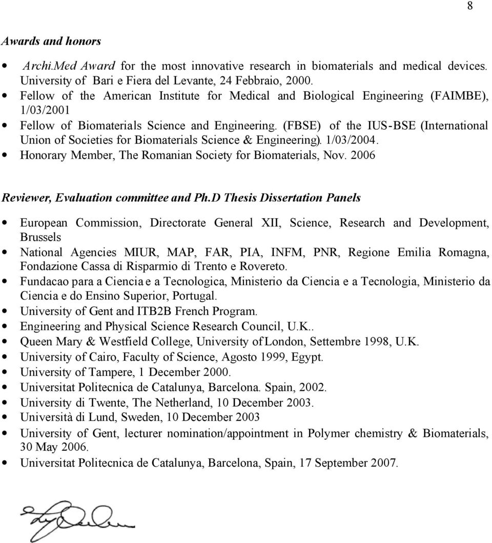 (FBSE) of the IUS-BSE (International Union of Societies for Biomaterials Science & Engineering). 1/03/2004. Honorary Member, The Romanian Society for Biomaterials, Nov.