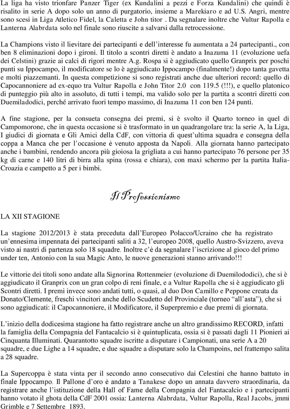 La Champions visto il lievitare dei partecipanti e dell interesse fu aumentata a 24 partecipanti., con ben 8 eliminazioni dopo i gironi.