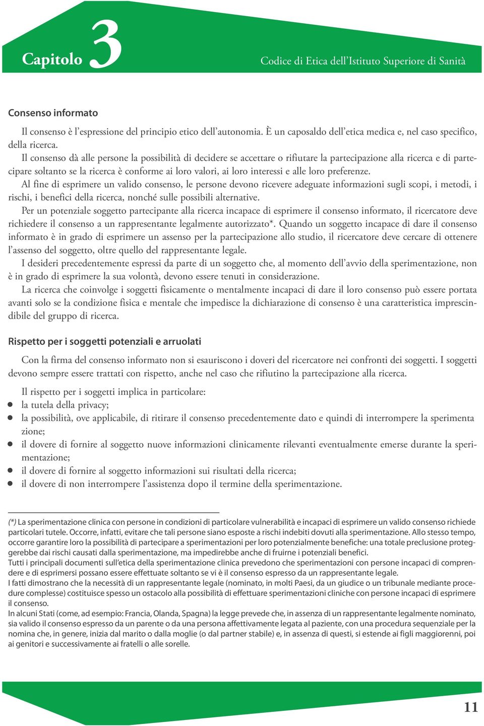 Il consenso dà alle persone la possibilità di decidere se accettare o rifiutare la partecipazione alla ricerca e di partecipare soltanto se la ricerca è conforme ai loro valori, ai loro interessi e