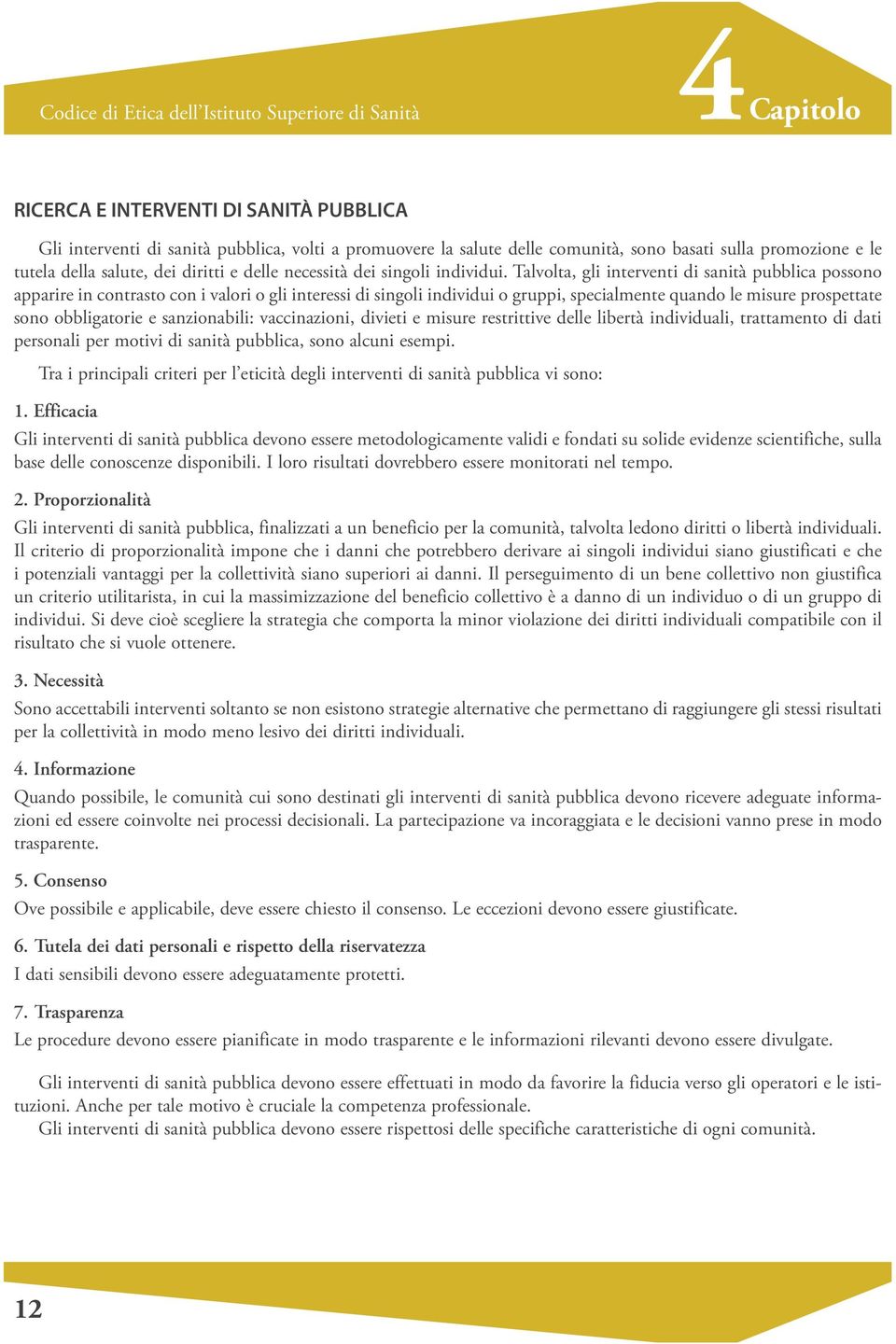 Talvolta, gli interventi di sanità pubblica possono apparire in contrasto con i valori o gli interessi di singoli individui o gruppi, specialmente quando le misure prospettate sono obbligatorie e