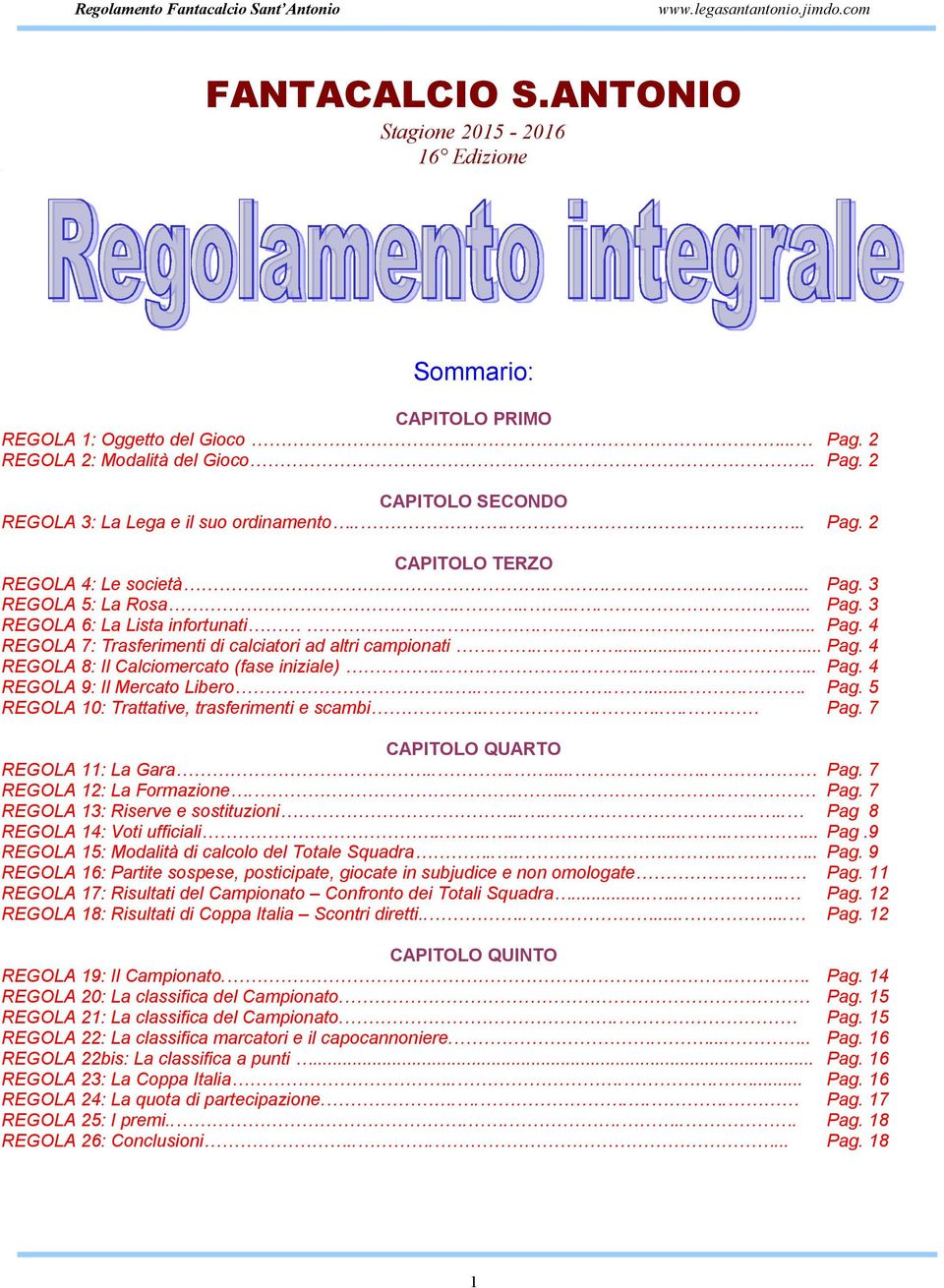 ........... Pag. 4 REGOLA 7: Trasferimenti di calciatori ad altri campionati.......... Pag. 4 REGOLA 8: Il Calciomercato (fase iniziale)........... Pag. 4 REGOLA 9: Il Mercato Libero......... Pag. 5 REGOLA 10: Trattative, trasferimenti e scambi.