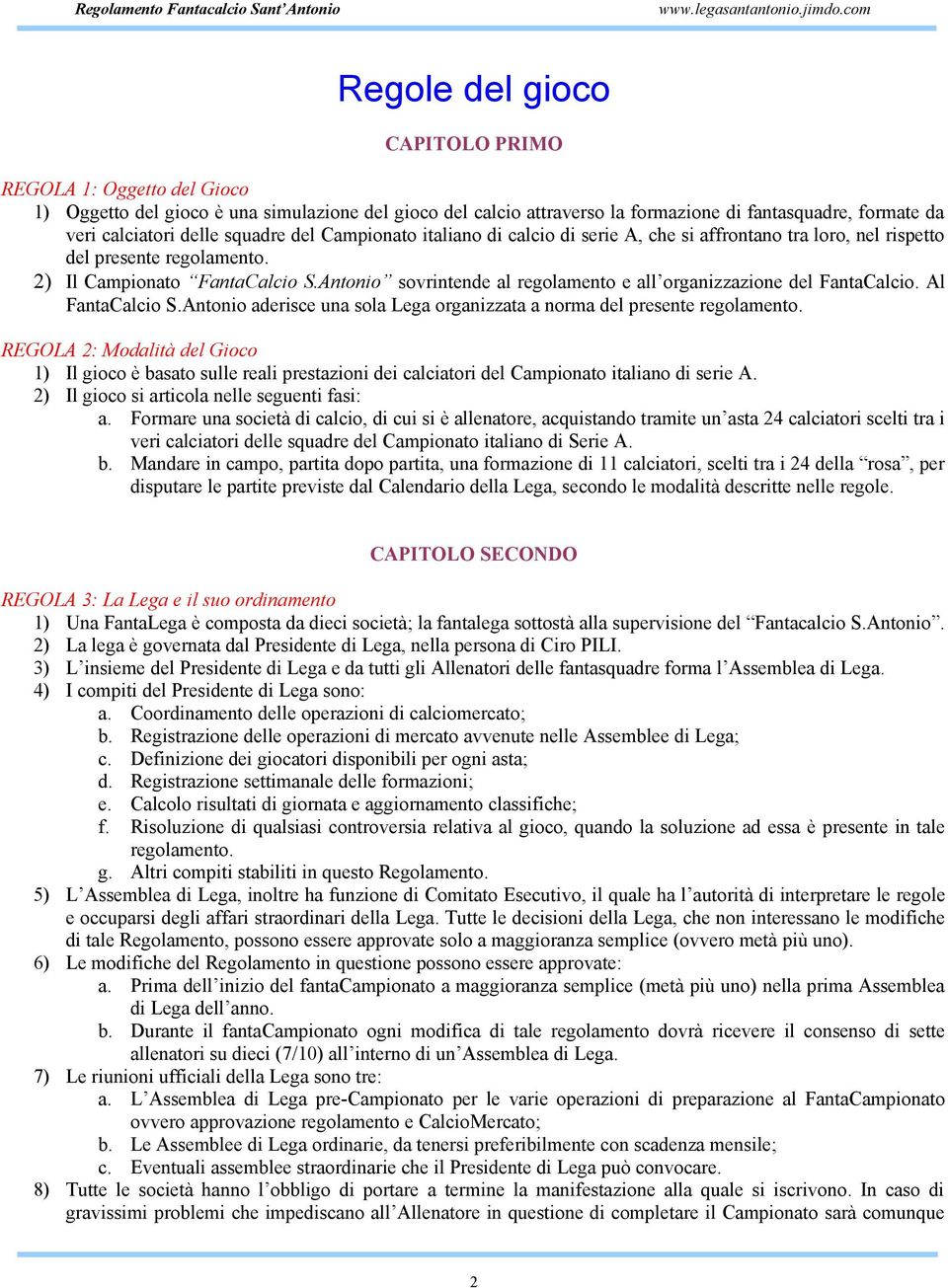 Antonio sovrintende al regolamento e all organizzazione del FantaCalcio. Al FantaCalcio S.Antonio aderisce una sola Lega organizzata a norma del presente regolamento.