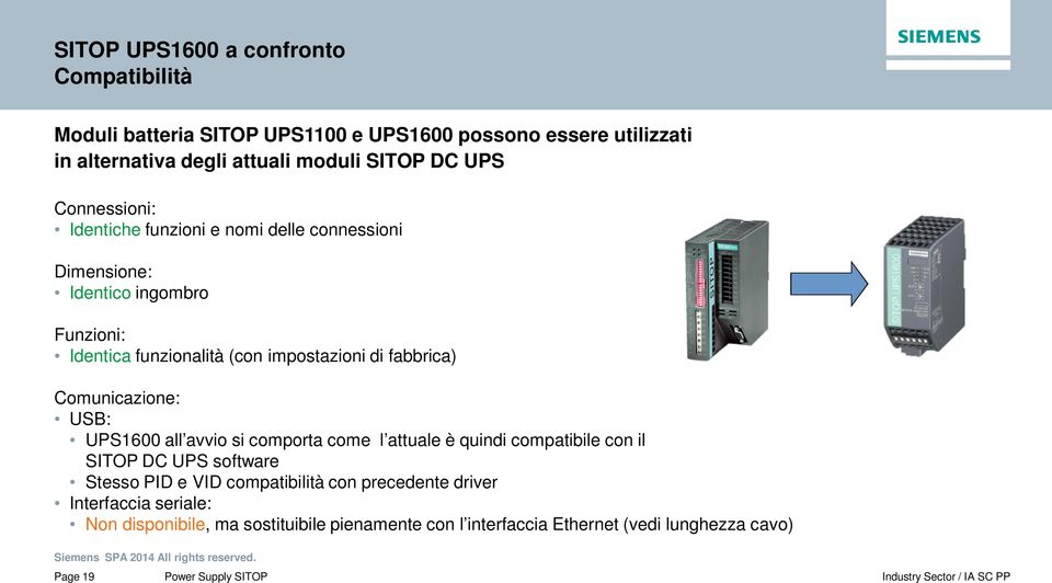 fabbrica) Comunicazione: USB: UPS1600 all avvio si comporta come l attuale è quindi compatibile con il SITOP DC UPS software Stesso PID e VID