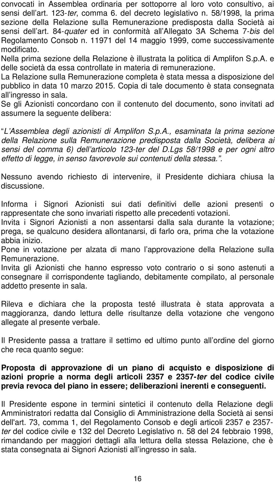 11971 del 14 maggio 1999, come successivamente modificato. Nella prima sezione della Relazione è illustrata la politica di Amplifon S.p.A. e delle società da essa controllate in materia di remunerazione.