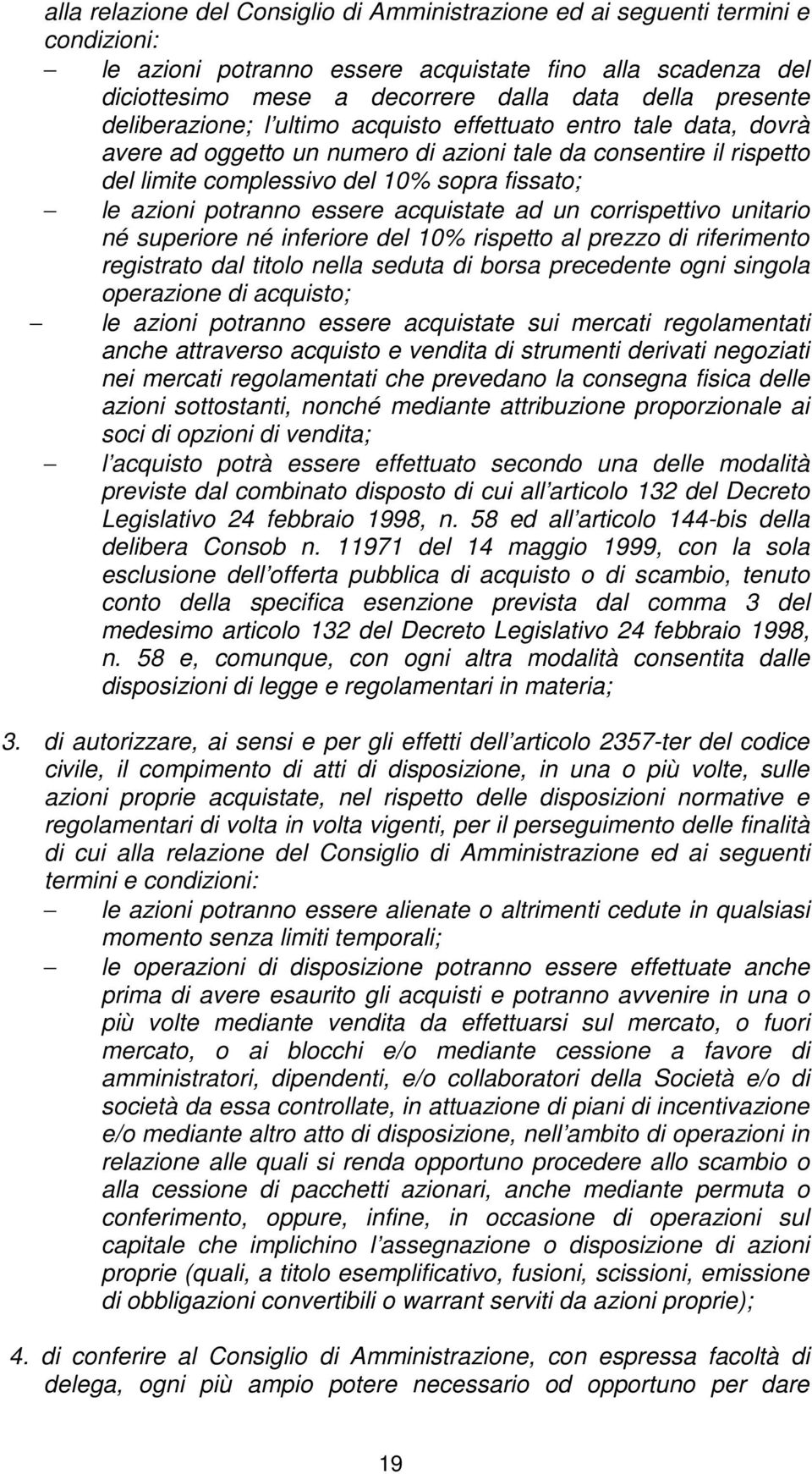 potranno essere acquistate ad un corrispettivo unitario né superiore né inferiore del 10% rispetto al prezzo di riferimento registrato dal titolo nella seduta di borsa precedente ogni singola