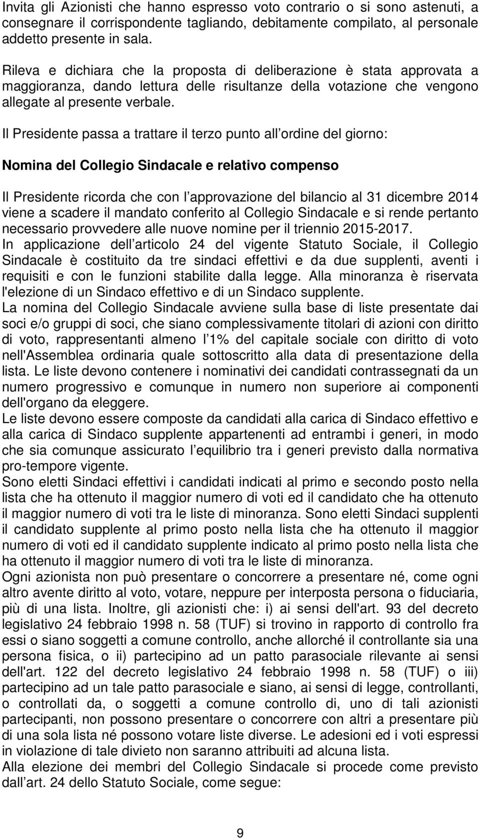 Il Presidente passa a trattare il terzo punto all ordine del giorno: Nomina del Collegio Sindacale e relativo compenso Il Presidente ricorda che con l approvazione del bilancio al 31 dicembre 2014