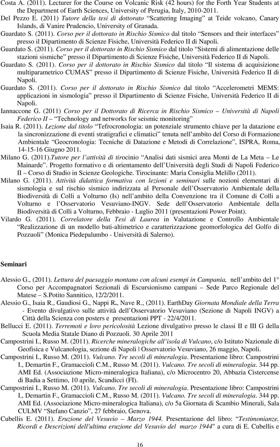 Corso per il dottorato in Rischio Sismico dal titolo Sensors and their interfaces presso il Dipartimento di Scienze Fisiche, Università Federico II di Napoli. Guardato S. (2011).