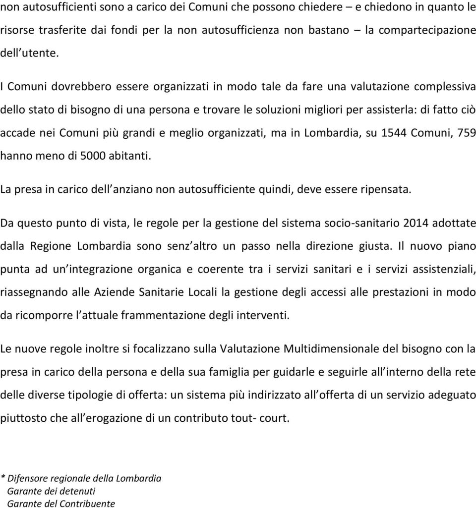 Comuni più grandi e meglio organizzati, ma in Lombardia, su 1544 Comuni, 759 hanno meno di 5000 abitanti. La presa in carico dell anziano non autosufficiente quindi, deve essere ripensata.