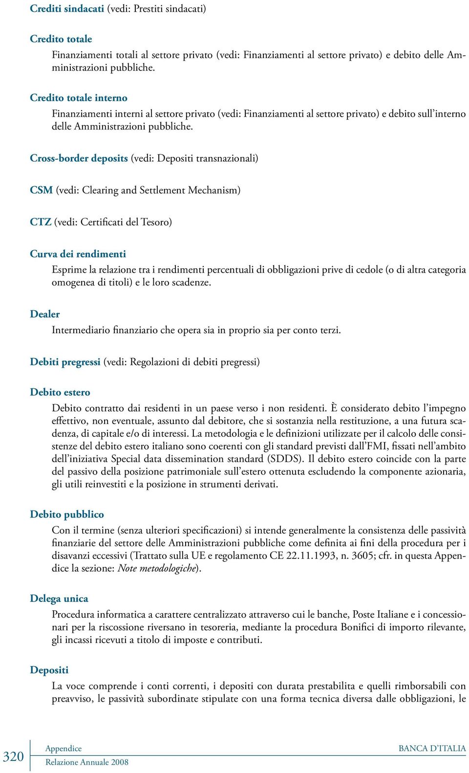 Cross-border deposits (vedi: Depositi transnazionali) CSM (vedi: Clearing and Settlement Mechanism) CTZ (vedi: Certificati del Tesoro) Curva dei rendimenti Esprime la relazione tra i rendimenti