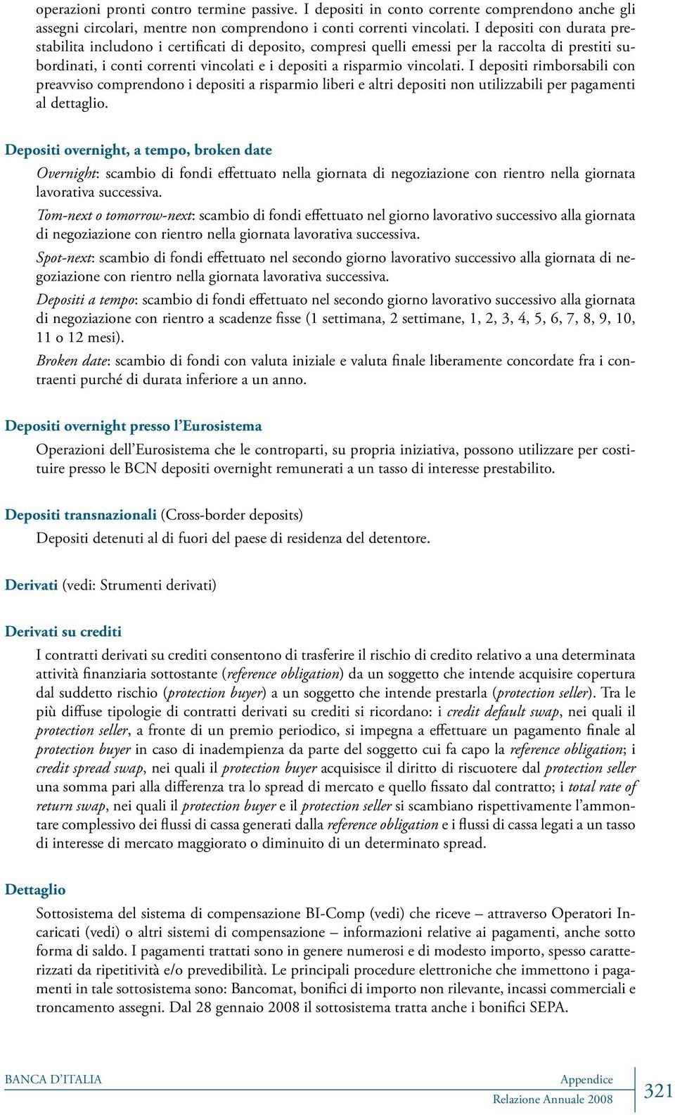 I depositi rimborsabili con preavviso comprendono i depositi a risparmio liberi e altri depositi non utilizzabili per pagamenti al dettaglio.