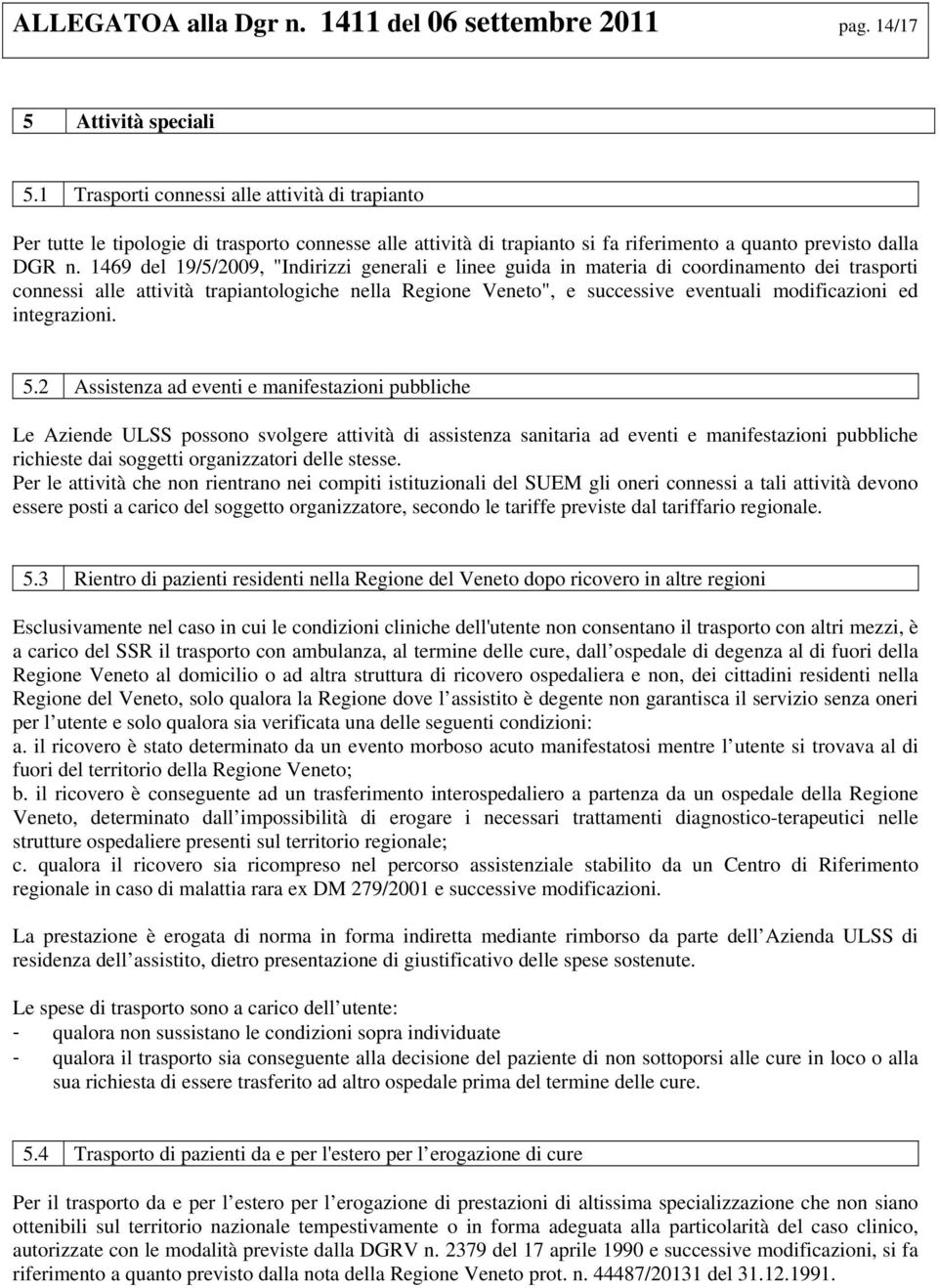 1469 del 19/5/2009, "Indirizzi generali e linee guida in materia di coordinamento dei trasporti connessi alle attività trapiantologiche nella Regione Veneto", e successive eventuali modificazioni ed