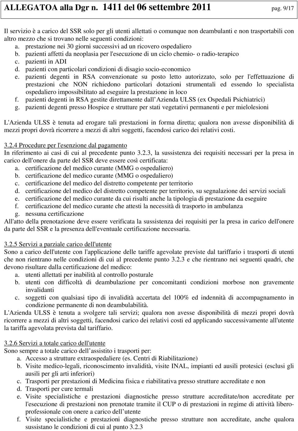 prestazione nei 30 giorni successivi ad un ricovero ospedaliero b. pazienti affetti da neoplasia per l'esecuzione di un ciclo chemio- o radio-terapico c. pazienti in ADI d.