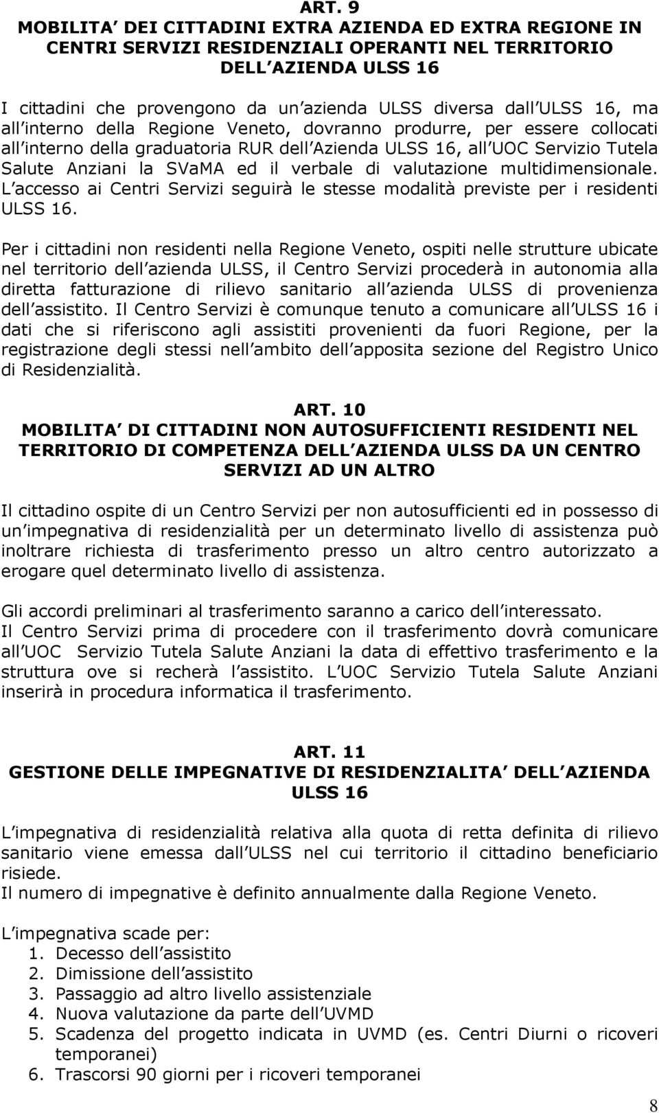 verbale di valutazione multidimensionale. L accesso ai Centri Servizi seguirà le stesse modalità previste per i residenti ULSS 16.