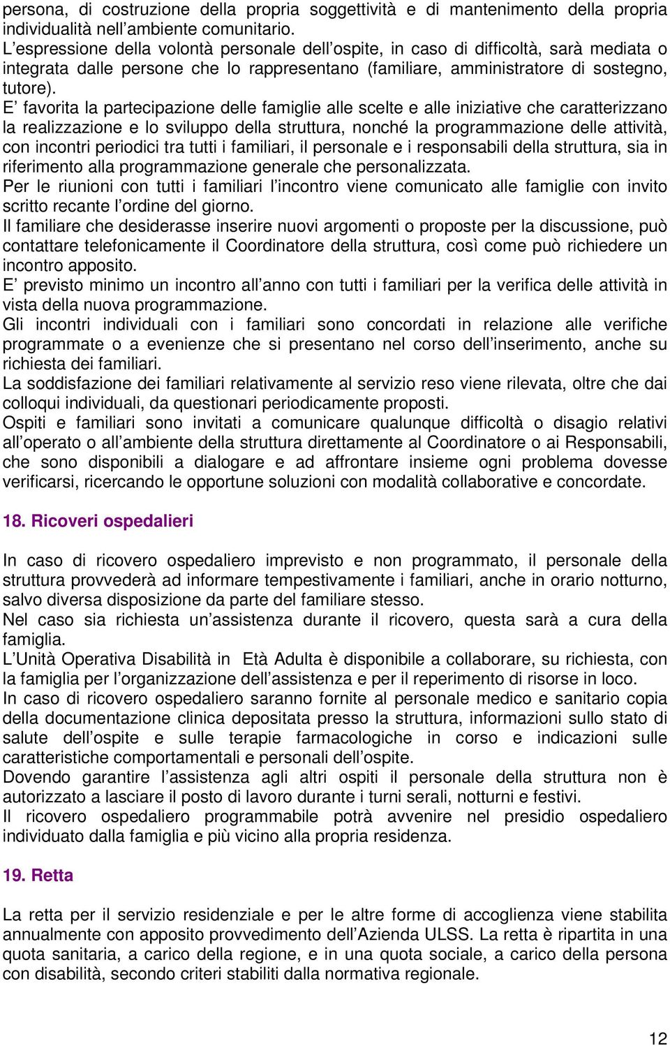 E favorita la partecipazione delle famiglie alle scelte e alle iniziative che caratterizzano la realizzazione e lo sviluppo della struttura, nonché la programmazione delle attività, con incontri